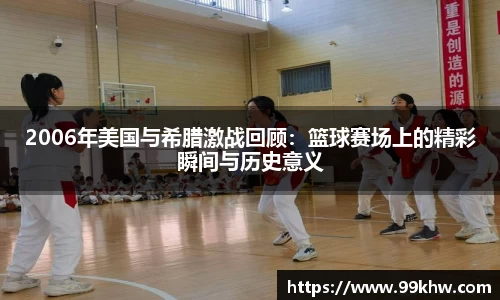 2006年美国与希腊激战回顾：篮球赛场上的精彩瞬间与历史意义